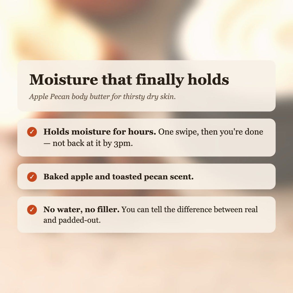 Apple Pecan Body Butter benefits: holds moisture for hours, baked apple and toasted pecan scent, no water or filler