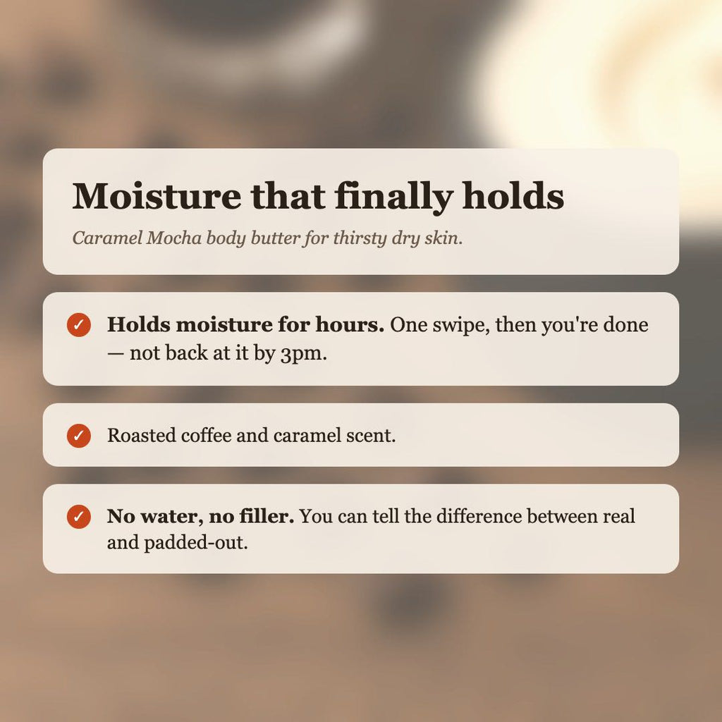 Caramel Mocha Body Butter benefits: holds moisture for hours, roasted coffee and caramel scent, no water or filler