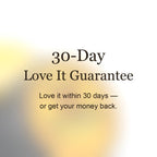 30-Day Love It Guarantee — love it within 30 days or get your money back