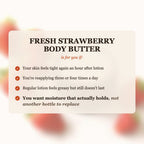 Fresh Strawberry Body Butter is for you if your skin feels tight after lotion, you reapply 3-4 times a day, and you want moisture that actually holds