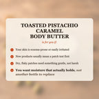 Toasted Pistachio Caramel Body Butter is for you if your skin is eczema-prone or easily irritated, and you want moisture that actually holds