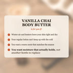 Vanilla Chai Body Butter is for you if winter air leaves your skin tight and dry, and you want moisture that actually holds