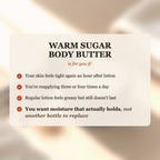 Warm Sugar Body Butter is for you if your skin feels tight after lotion, you reapply 3-4 times a day, and you want moisture that actually holds