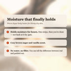 Warm Sugar Body Butter benefits: holds moisture for hours, cozy brown sugar and vanilla, no water or filler